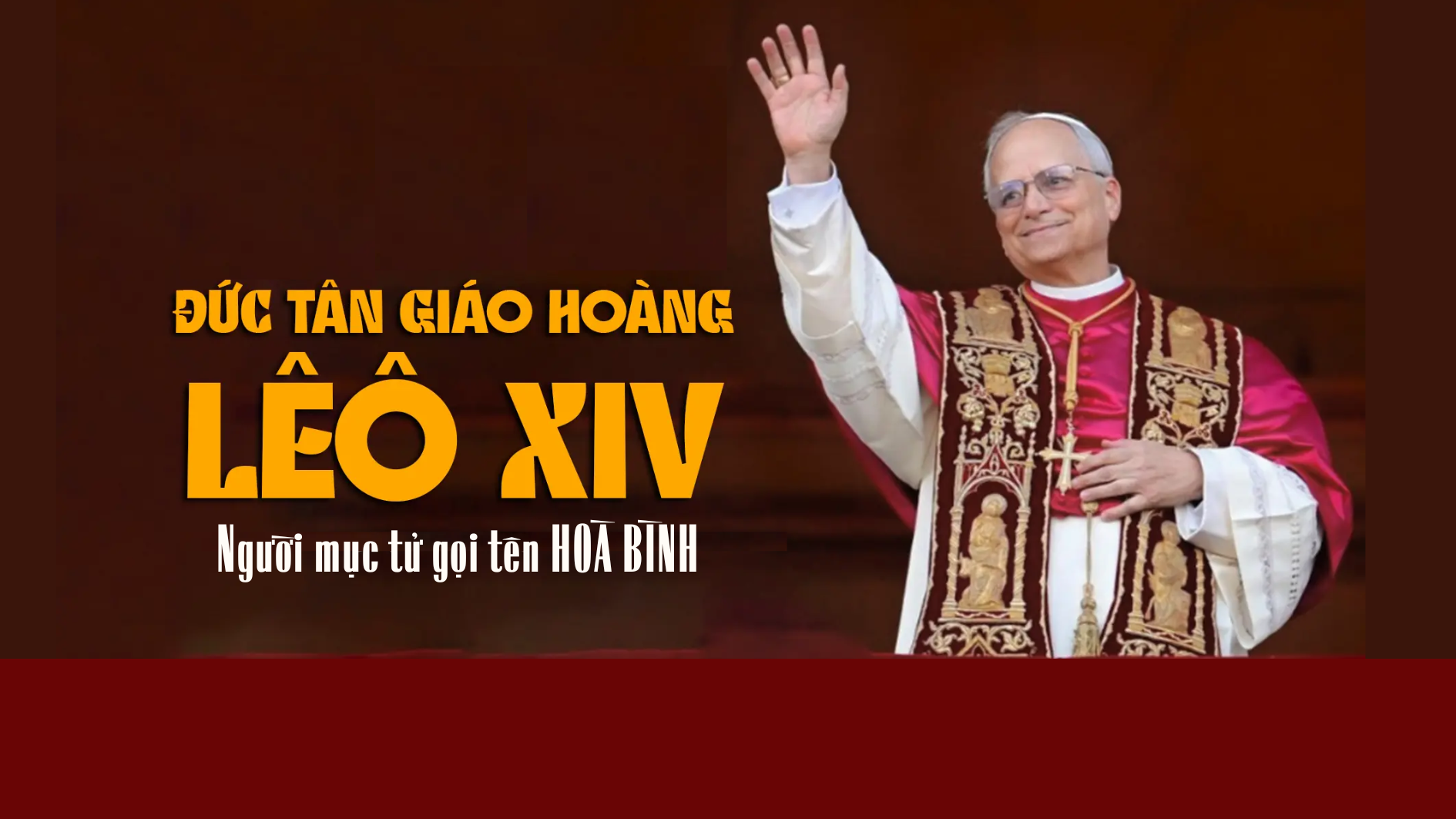 Đức Giáo Hoàng Leo XIV - người mục tử gọi tên HOÀ BÌNH